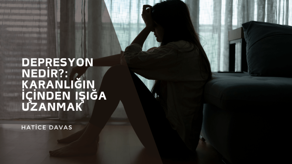 Depresyon Nedir Karanlığın İçinden Işığa Uzanmak